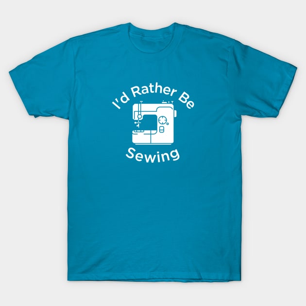 I'd Rather Be Sewing | Sewist Gift T-Shirt by We Love Pop Culture